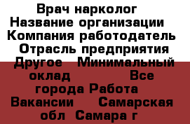 Врач-нарколог › Название организации ­ Компания-работодатель › Отрасль предприятия ­ Другое › Минимальный оклад ­ 13 300 - Все города Работа » Вакансии   . Самарская обл.,Самара г.